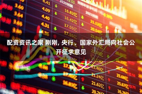 配资资讯之家 刚刚, 央行、国家外汇局向社会公开征求意见